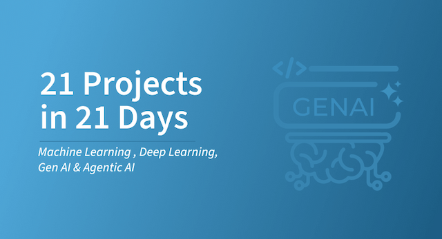 21 Projects, 21 Days: ML, Deep Learning & GenAI
